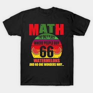 math the only place where people buy 66 watermelons And no one wonders why Math And Watermelons Mathematics Calculation Numbers T-Shirt